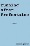 Running After Prefontaine: A Memoir - Scott F. Parker