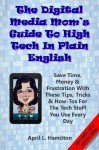 The Digital Media Mom's Guide To High Tech In Plain English - April L. Hamilton