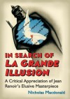 In Search of La Grande Illusion: A Critical Appreciation of Jean Renoir's Elusive Masterpiece - Nicholas MacDonald