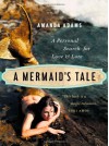 A Mermaid's Tale: A Personal Search for Love and Lore - Amanda Adams