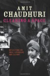 Clearing a Space: Reflections on India, Literature and Culture - Amit Chaudhuri