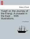 Yusef; Or, the Journey of the Frangi. a Crusade in the East ... with Illustrations - J. Ross Browne