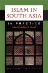 Islam in South Asia in Practice (Princeton Readings in Religions) - Barbara D. Metcalf