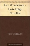 Der Wendekreis - Erste Folge Novellen (German Edition) - Jakob Wassermann