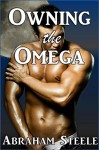 Owning the Omega: Paranormal Gay Werewolf Shifter Erotic Romance - Abraham Steele