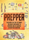 Prepper: Discover The Top 10 Things You Must Implement To Prepare And To Survive A Disaster Situation (Prepping, Prepping for disaster, Prepping on a budget, ... survival, Survival guide for beginners) - Evelyn Scott