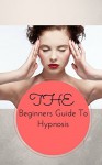 Using Hypnosis To Change Your Life - The Beginners Guide To Hypnosis - Nina Brown