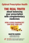 Optimal Prescription Health: The Real Truth about Balancing Your Prescription with Complementary Medicines - Martin Harris