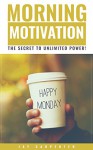 Motivation: Morning Motivation: The Secret To Unlimited Power (Motivation, Success And Habits! Book 1) - Jay Carpenter