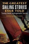 The Greatest Sailing Stories Ever Told: Twenty-Seven Unforgettable Stories - Christopher Caswell