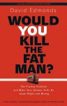 Would You Kill the Fat Man?: The Trolley Problem and What Your Answer Tells Us about Right and Wrong - David Edmonds