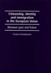 Citizenship, Identity, And Immigration In The European Union: Between Past And Future - Dora Kostakopoulou, Theodora Kostakopoulou