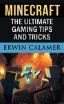 MINECRAFT: The Ultimate Gaming Tips and Tricks - Erwin Calamer