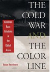 The Cold War And The Color Line: American Race Relations In The Global Arena - Thomas Borstelmann