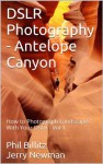 DSLR Photography - Antelope Canyon (How to Photograph Landscapes with Your DSLR) - Phil Billitz, Jerry Newman