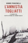 L'amnistia Togliatti. 22 giugno 1946. Colpo di spugna sui crimini fascisti - Mimmo Franzinelli