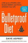 The Bulletproof Diet: Lose up to a Pound a Day, Reclaim Energy and Focus, Upgrade Your Life - Dave Asprey, J.J. Virgin