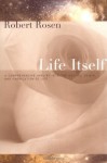 Life Itself: A Comprehensive Inquiry into the Nature, Origin, and Fabrication of Life - Robert Rosen