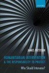 Humanitarian Intervention and the Responsibility To Protect: Who Should Intervene? - James Pattison