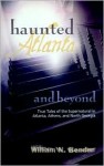 Haunted Atlanta and Beyond: True Tales of the Supernatural (Perfect Paperback) - William N. Bender