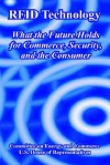 Rfid Technology: What the Future Holds for Commerce, Security, and the Consumer - Committee on Energy and Commerce, United States Congressional Memorial Address