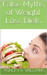 False Myths of Weight Loss Diets - Ashley K. Williams