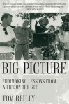 The Big Picture: Filmmaking Lessons from a Life on the Set - Tom Reilly