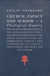 Church, Papacy and Schism: A Theological Enquiry - Philip Sherrard