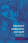 Literature, Modernism and Myth: Belief and Responsibility in the Twentieth Century - Michael Bell