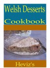 Welsh Desserts 101. Delicious, Nutritious, Low Budget, Mouth Watering Welsh Desserts Cookbook - Heviz's