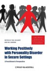 Working Positively with Personality Disorder in Secure Settings: A Practitioner's Perspective - Phil Willmot, Neil Gordon