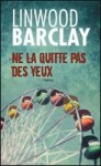 Ne la quitte pas des yeux - Linwood Barclay