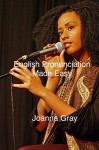 English Pronunciation Made Easy: A comprehensive guide to voice training and accent reduction - Joanna Gray