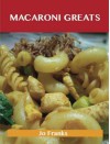 Macaroni Greats: Delicious Macaroni Recipes, the Top 100 Macaroni Recipes - Jo Franks