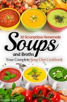 30 Scrumptious Homemade Soups and Broths: Your Complete Soup Diet Cookbook - Gordon Rock