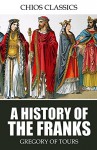 A History of the Franks - Gregory of Tours, Ernest Brehaut