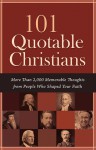 101 Quotable Christians: More Than 2,000 Memorable Thoughts from People Who Shaped Your Faith - Barbour Publishing Inc.