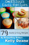 Delicious Easy Recipes: 79 Quick & Easy Recipes - Kelly Deane