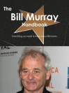 The Bill Murray Handbook - Everything You Need to Know about Bill Murray - Emily Smith