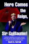 Here Comes the Reign, Sir Guillaume!: Another Collection of Warped, Wicked and Wild Stories about Medieval History and Life in (and Around) the SCA. - Scott Farrell