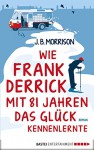 Wie Frank Derrick mit 81 Jahren das Glück kennenlernte: Roman - J.B. Morrison, Karin Meddekis