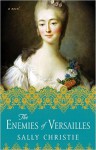 The Enemies of Versailles: A Novel (The Mistresses of Versailles Trilogy) - Sally Christie