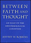 Robbins, Between Faith and Thought: An Essay on the Ontotheological Condition - Jeffrey W. Robbins