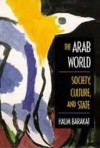 The Arab World: Society, Culture, and State - Halim Barakat