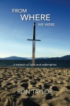 From Where We Were: A Memoir of Faith and Redemption - Ron Taylor