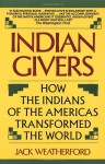 Indian Givers: How the Indians of the Americas Transformed the World - Jack Weatherford