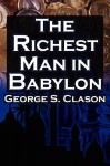 The Richest Man in Babylon: George S. Clason's Bestselling Guide to Financial Success: Saving Money and Putting It to Work for You - George S. Clason, Babylonian Parable