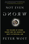 Not Even Wrong: The Failure of String Theory and the Search for Unity in Physical Law for Unity in Physical Law - Peter Woit