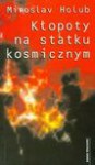 Kłopoty na statku kosmicznym. Eseje - Hanna Pustuła, Miroslav Holub, Leszek Engelking