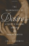 The Boundaries of Desire: A Century of Good Sex, Bad Laws, and Changing Identities - Eric Berkowitz